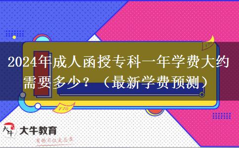 2024年成人函授?？埔荒陮W(xué)費(fèi)大約需要多少？（最新學(xué)費(fèi)預(yù)測(cè)）
