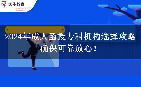 2024年成人函授專科機(jī)構(gòu)選擇攻略 確?？煽糠判?！
