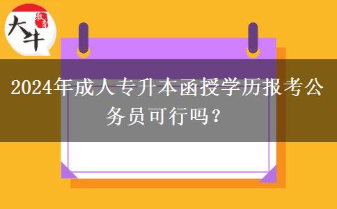 2024年成人專升本函授學歷報考公務員可行嗎？