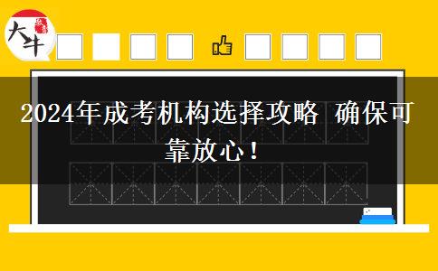 2024年成考機(jī)構(gòu)選擇攻略 確?？煽糠判?！