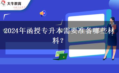 2024年函授專升本需要準(zhǔn)備哪些材料？