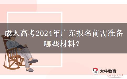 成人高考2024年廣東報名前需準備哪些材料？