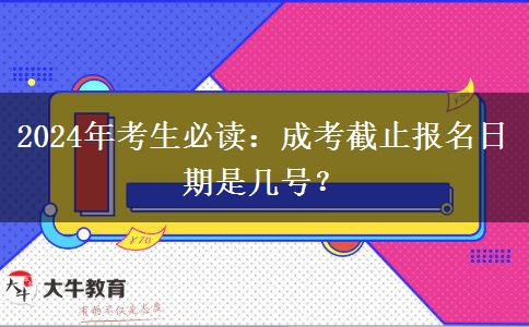 2024年考生必讀：成考截止報(bào)名日期是幾號(hào)？