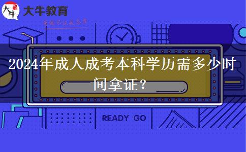 2024年成人成考本科學歷需多少時間拿證？