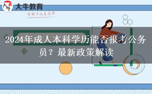 2024年成人本科學(xué)歷能否報考公務(wù)員？最新政策解讀