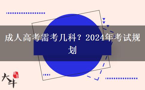 成人高考需考幾科？2024年考試規(guī)劃
