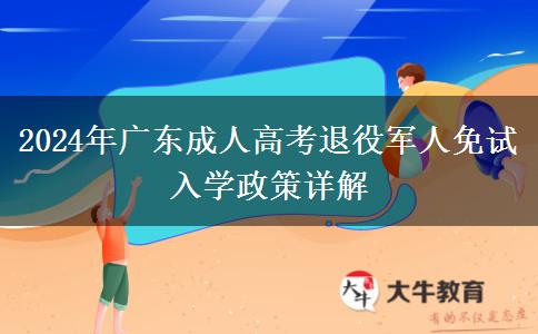 2024年廣東成人高考退役軍人免試入學(xué)政策詳解 2024年廣東成人高考退役軍人免試入學(xué)政策詳解