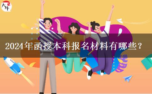 2024年函授本科報名材料有哪些？