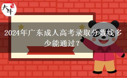 2024年廣東成人高考錄取分數線多少能通過？