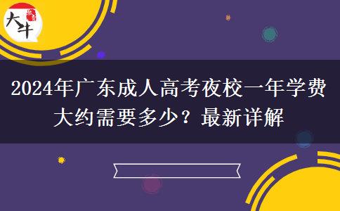 2024年廣東成人高考夜校一年學(xué)費(fèi)大約需要多少？最新詳解