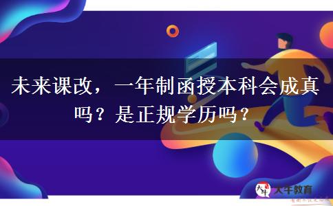 未來課改，一年制函授本科會(huì)成真嗎？是正規(guī)學(xué)歷嗎？