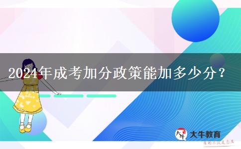 2024年成考加分政策能加多少分？