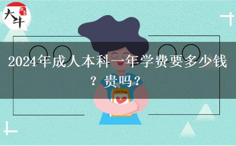 2024年成人本科一年學(xué)費(fèi)要多少錢？貴嗎？