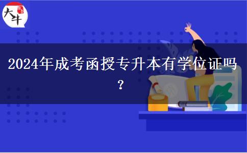 2024年成考函授專升本有學(xué)位證嗎？
