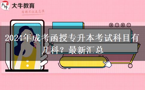 2024年成考函授專升本考試科目有幾科？最新匯總