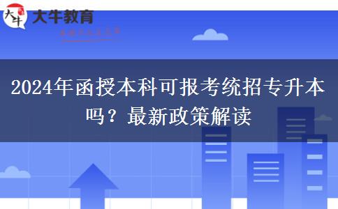 2024年函授本科可報考統(tǒng)招專升本嗎？最新政策解讀