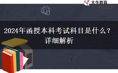 2024年函授本科考試科目是什么？詳細(xì)解析