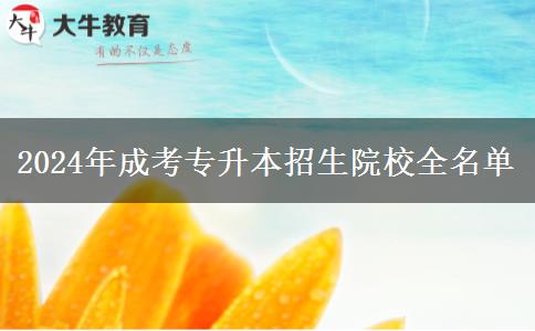 2024年成考專升本招生院校全名單 2024年成考專升本招生院校全名單