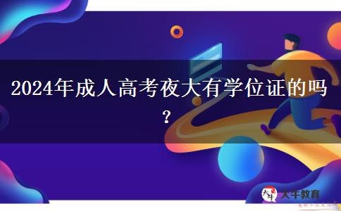 2024年成人高考夜大有學(xué)位證的嗎？