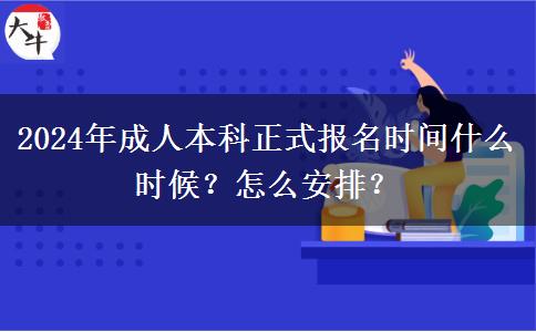 2024年成人本科正式報(bào)名時(shí)間什么時(shí)候？怎么安排？