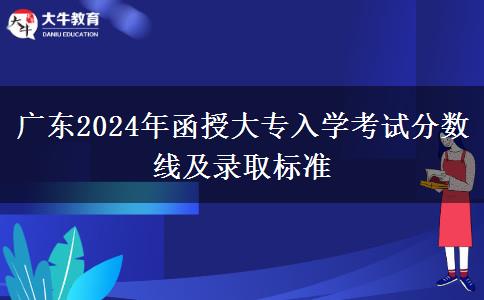 廣東2024年函授大專入學(xué)考試分?jǐn)?shù)線及錄取標(biāo)準(zhǔn) 廣東2024年函授大專入學(xué)考試分?jǐn)?shù)線及錄取標(biāo)準(zhǔn)