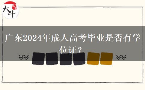 廣東2024年成人高考畢業(yè)是否有學位證？