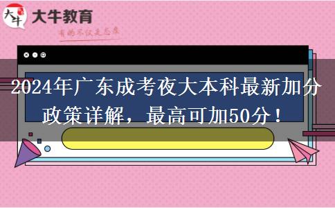 2024年廣東成考夜大本科最新加分政策詳解，最高可加50分！