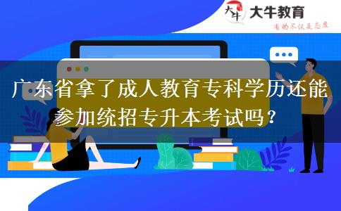 廣東省拿了成人教育?？茖W(xué)歷還能參加統(tǒng)招專升本考試嗎？