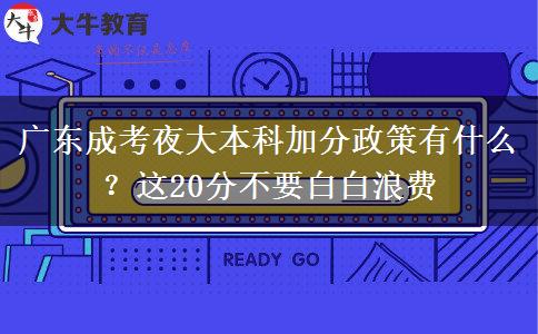 廣東成考夜大本科加分政策有什么？這20分不要白白浪費