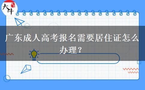 廣東成人高考報名需要居住證怎么辦理？