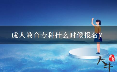 成人教育專科什么時(shí)候報(bào)名？