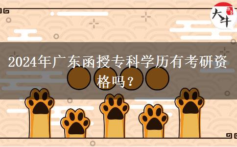 2024年廣東函授專科學(xué)歷有考研資格嗎？