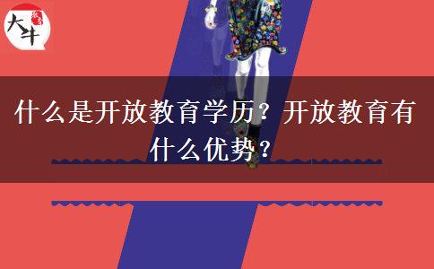 什么是開(kāi)放教育學(xué)歷？開(kāi)放教育有什么優(yōu)勢(shì)？