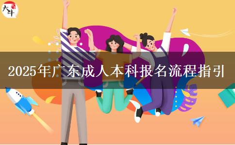 2025年廣東成人本科報(bào)名流程指引 2025年廣東成人本科報(bào)名流程指引