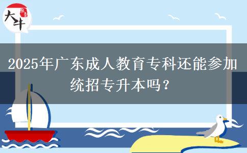 2025年廣東成人教育?？七€能參加統(tǒng)招專升本嗎？