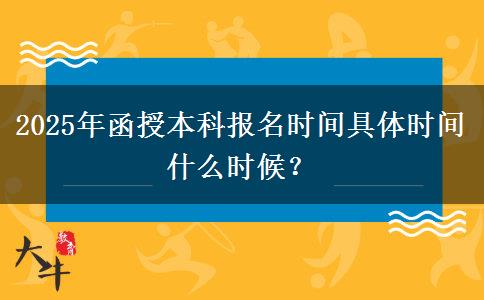 2025年函授本科報名時間具體時間什么時候？