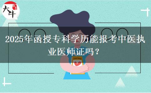 2025年函授?？茖W(xué)歷能報(bào)考中醫(yī)執(zhí)業(yè)醫(yī)師證嗎？