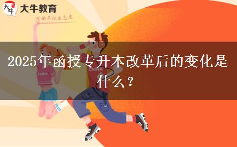 2025年函授專升本改革后的變化是什么？