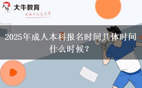 2025年成人本科報(bào)名時(shí)間具體時(shí)間什么時(shí)候？