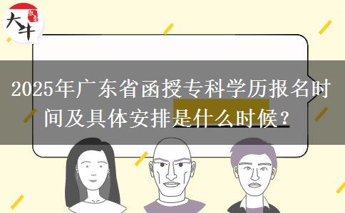 2025年廣東省函授?？茖W(xué)歷報名時間及具體安排是什么時候？