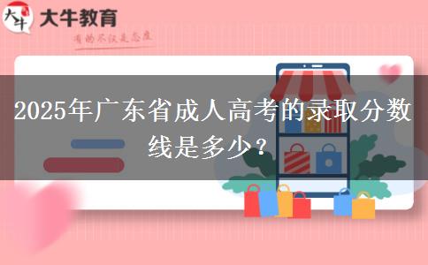 2025年廣東省成人高考的錄取分?jǐn)?shù)線是多少？