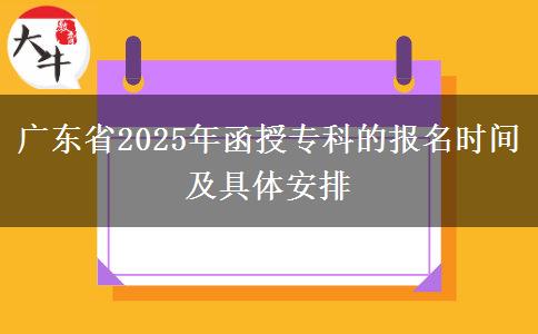 廣東省2025年函授??频膱竺麜r間及具體安排 廣東省2025年函授專科的報名時間及具體安排