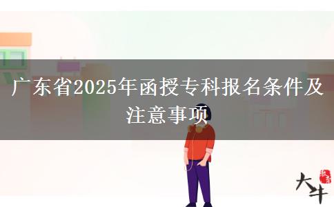 廣東省2025年函授?？茍?bào)名條件及注意事項(xiàng)
