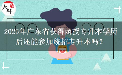 2025年廣東省獲得函授專升本學(xué)歷后還能參加統(tǒng)招專升本嗎？