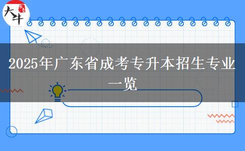 2025年廣東省成考專(zhuān)升本招生專(zhuān)業(yè)一覽 2025年廣東省成考專(zhuān)升本招生專(zhuān)業(yè)一覽