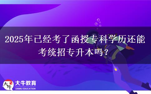 2025年已經(jīng)考了函授?？茖W(xué)歷還能考統(tǒng)招專升本嗎？