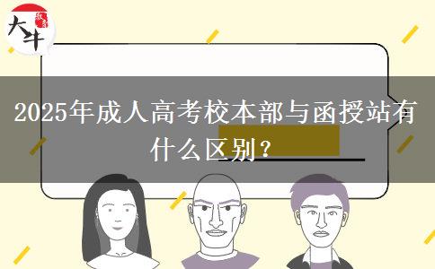 2025年成人高考校本部與函授站有什么區(qū)別？