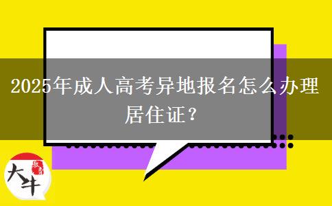 2025年成人高考異地報名怎么辦理居住證？