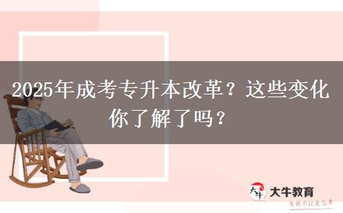 2025年成考專升本改革？這些變化你了解了嗎？