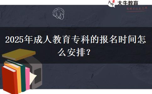 2025年成人教育?？频膱竺麜r間怎么安排？